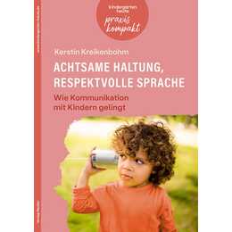 Achtsame Haltung, respektvolle Sprache. Wie Kommunikation mit Kindern gelingt