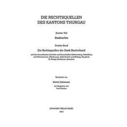 Die Rechtsquellen der Stadt Bischofszell und der benachbarten Gerichte und Herrschaften Schönenberg, Heidelberg und Hohentannen, Ötlishausen, Zihlschlacht und Blidegg, Hauptwil, St. Pelagii Gottshaus, Sitterdorf