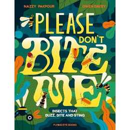 Please Don't Bite Me!: Insects that Buzz, Bite and Sting