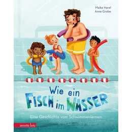 Wie ein Fisch im Wasser. Eine Geschichte vom Schwimmenlernen
