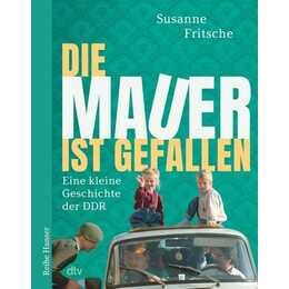 Die Mauer ist gefallen. Eine kleine Geschichte der DDR