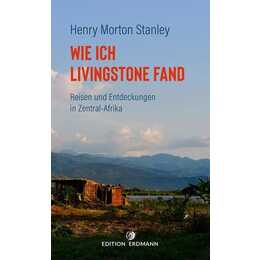 Wie ich Livingstone fand / Reisen und Entdeckungen in Zentral-Afrika