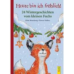 Heute bin ich fröhlich! 24 Wintergeschichten vom kleinen Fuchs
