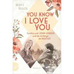 You know I love you - Cynthia und John Lennon und die Anfänge der Beatles