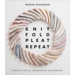 Knit Fold Pleat Repeat: Simple Knits, Gorgeous Garments