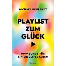 Playlist zum Glück. 99 ½ Songs für ein erfülltes Leben