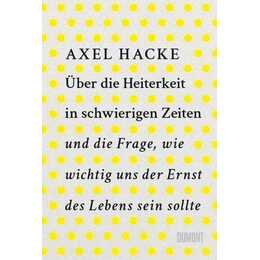 Über die Heiterkeit in schwierigen Zeiten und die Frage, wie wichtig uns der Ernst des Lebens sein sollte