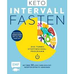 Keto-Intervallfasten - Das Turbo-Stoffwechselprogramm - Mit über 50 Low-Carb-High-Fat-Rezepten effektiv abnehmen