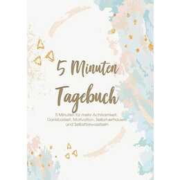 Das 5 Minuten Tagebuch - 5 Minuten für mehr Achtsamkeit, Dankbarkeit, Motivation, Selbstvertrauen und Selbstbewusstsein