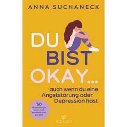 Du bist okay, auch wenn du eine Angststörung oder Depression hast