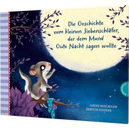 Der kleine Siebenschläfer 6: Die Geschichte vom kleinen Siebenschläfer, der dem Mond Gute Nacht sagen wollte. Einschlafgeschichte für Kinder ab 4 Jahren