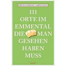 111 Orte im Emmental, die man gesehen haben muss