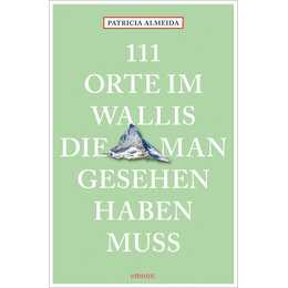 111 Orte im Wallis, die man gesehen haben muss