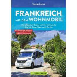 Frankreich mit dem Wohnmobil Die schönsten Routen von der Normandie über die Côte d'Azur nach Korsika