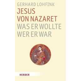 Jesus von Nazaret - Was er wollte, wer er war