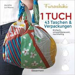 Furoshiki. Ein Tuch - 43 Taschen und Verpackungen: Handtaschen, Rucksäcke, Stofftaschen und Geschenkverpackungen aus grossen Tüchern knoten. Einfach, nachhaltig, plastikfrei
