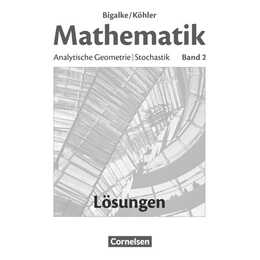 Bigalke/Köhler: Mathematik, Allgemeine Ausgabe, Band 2, Analytische Geometrie, Stochastik, Lösungen zum Schülerbuch