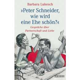 Peter Schneider, wie wird eine Ehe schön?
