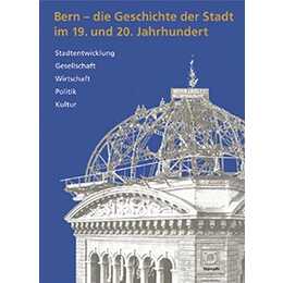 Bern - die Geschichte der Stadt im 19. und 20. Jahrhundert
