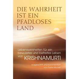 Die Wahrheit ist ein pfadloses Land – Lebensweisheiten für ein bewusstes und befreites Leben von Krishnamurti