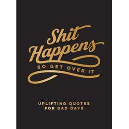 Shit Happens So Get Over It