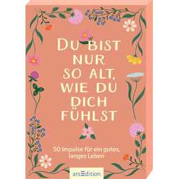 Du bist nur so alt, wie du dich fühlst