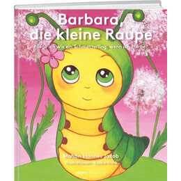 Barbara, die kleine Raupe. Fliege ich wie ein Schmetterling, wenn ich sterbe?