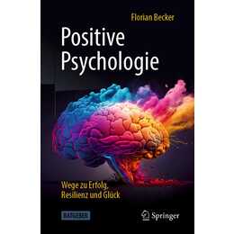 Positive Psychologie - Wege zu Erfolg, Resilienz und Glück