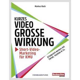 Kurzes Video, grosse Wirkung - Short-Video-Marketing für KMU