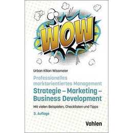 Professionelles marktorientiertes Management: Strategie, Marketing, Business Development