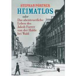 Heimatlos oder Das abenteuerliche Leben des Jakob Furrer von der Halde bei Wald