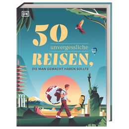 50 unvergessliche Reisen, die man gemacht haben sollte