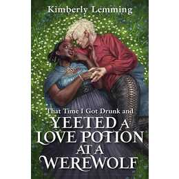 That Time I Got Drunk And Yeeted A Love Potion At A Werewolf