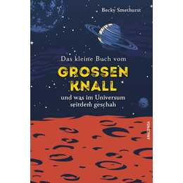 Das kleine Buch vom großen Knall und was im Universum seitdem geschah