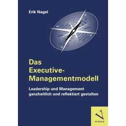 Das Executive-Managementmodell: Leadership und Management ganzheitlich und reflektiert gestalten