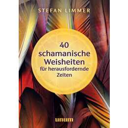40 schamanische Weisheiten für herausfordernde Zeiten