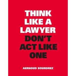 Think Like a Lawyer, Don’t Act Like One