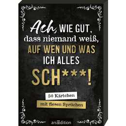 Ach, wie gut, dass niemand weiss, auf wen und was ich alles sch***!