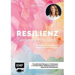 Resilienz – Seelenschokolade: Der Weg zu mentaler Stärke, Selbstbewusstsein und körperlichem Wohlbefinden