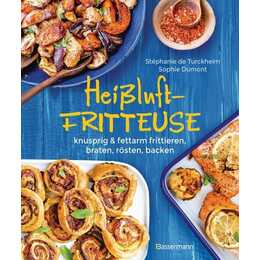 Heissluftfritteuse - knusprig & fettarm frittieren, braten, rösten, backen - neue Rezepte für den Airfryer für Fleisch, Fisch, Gemüse, Obst und Kuchen
