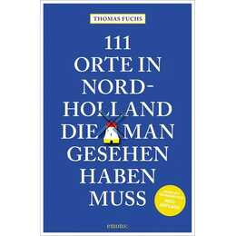 111 Orte in Nordholland, die man gesehen haben muss