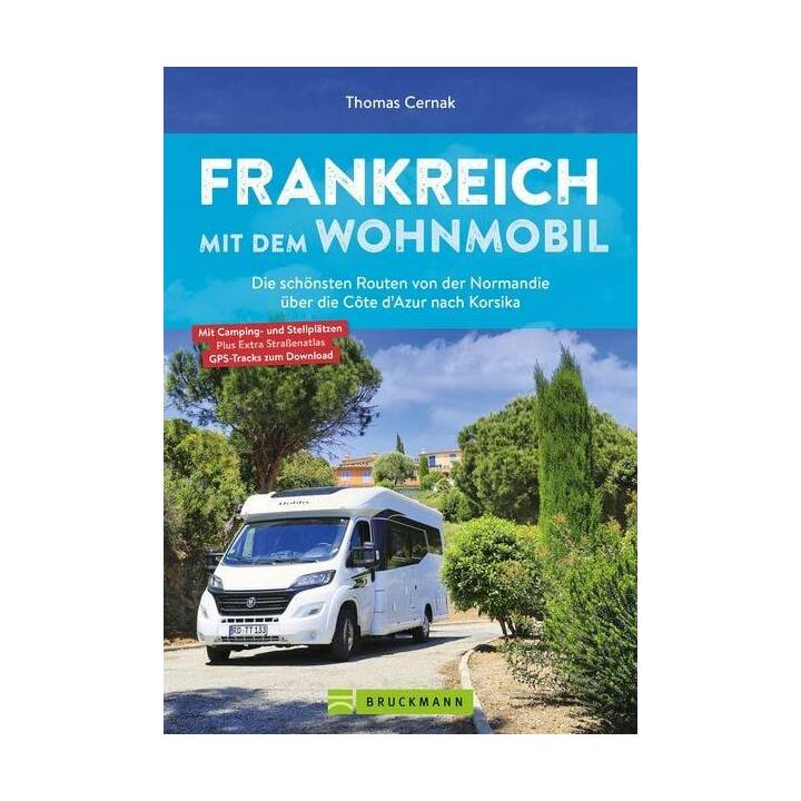 Frankreich mit dem Wohnmobil Die schönsten Routen von der Normandie über die Côte d'Azur nach Korsika