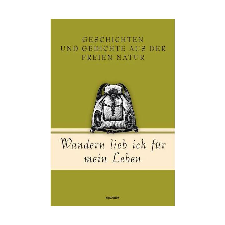 Wandern lieb' ich für mein Leben. Geschichten und Gedichte aus der freien Natur