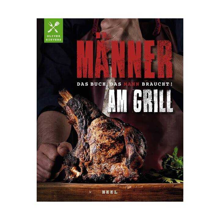 Männer am Grill - Das Buch, das Mann braucht!