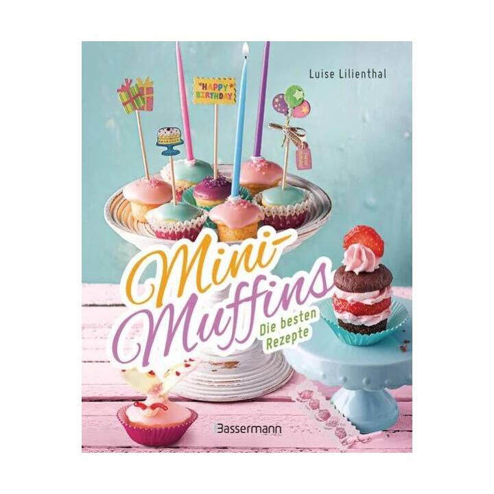 Mini-Muffins - Die besten Rezepte. Schnelle Backrezepte für süsse und herzhafte kleine Kuchen