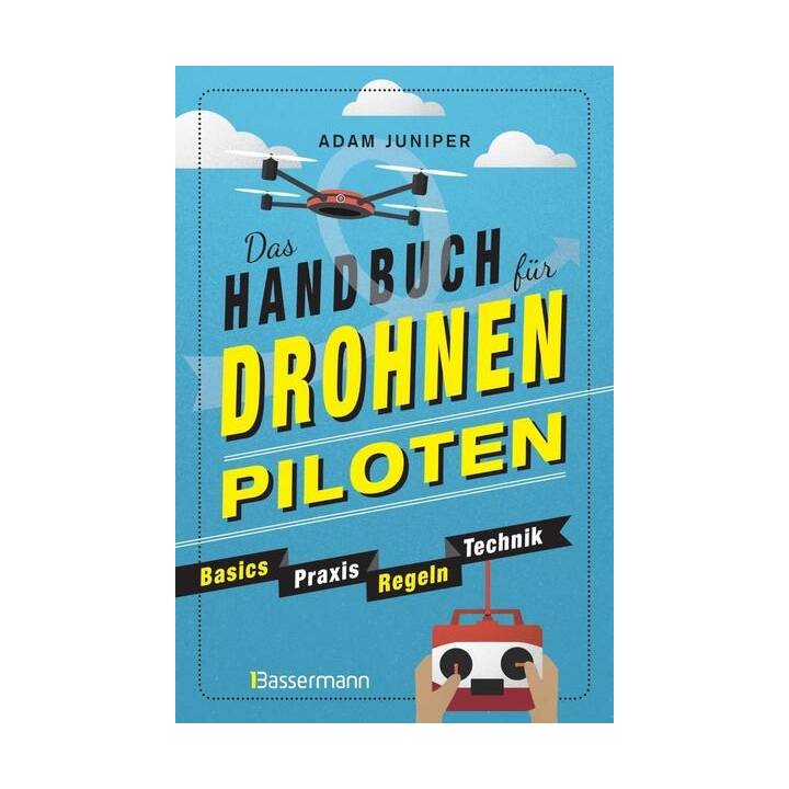 Das Handbuch für Drohnen-Piloten. Basics, Praxis, Technik, Regeln