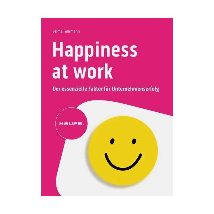 Happiness at Work - Der essenzielle Faktor für Unternehmenserfolg